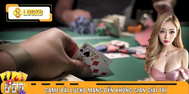 Game bài Luck8 mang đến không gian giải trí
