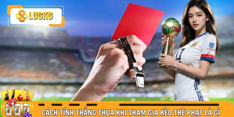 Cách tính thắng thua khi tham gia kèo thẻ phạt
